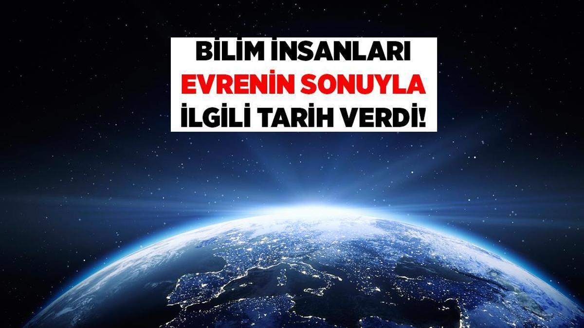 Bilim insanları evrenin sonuyla ilgili tarih verdi: 'Korktuğumuzdan daha yakın'