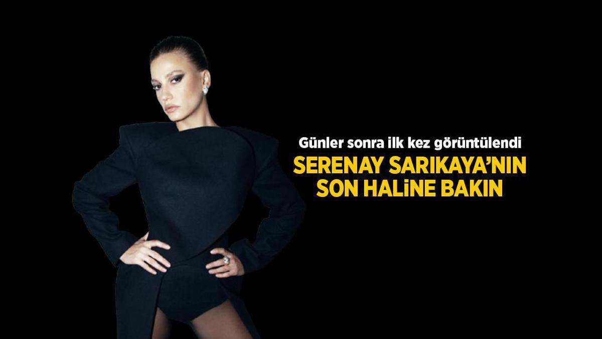 HABERLER: Serenay Sarıkaya günler sonra ilk kez görüntülendi! Son haline bakın...