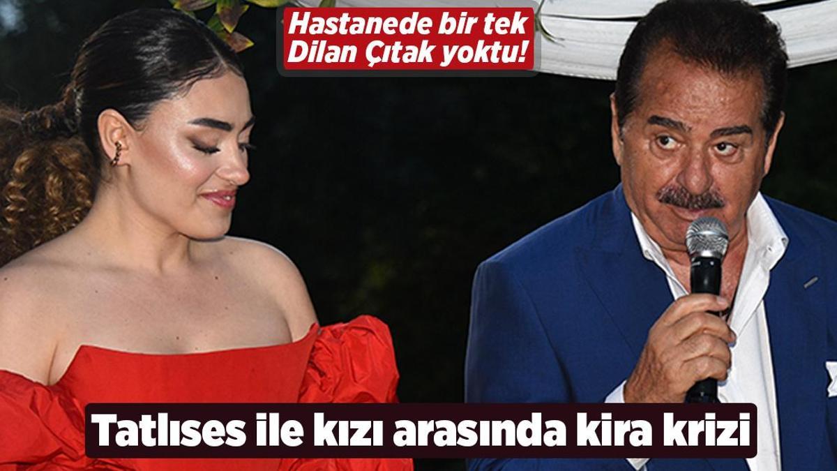 Hastanede bir tek Dİlan Çıtak yoktu! İbrahim Tatlıses ile kızı arasında 'kira' krizi