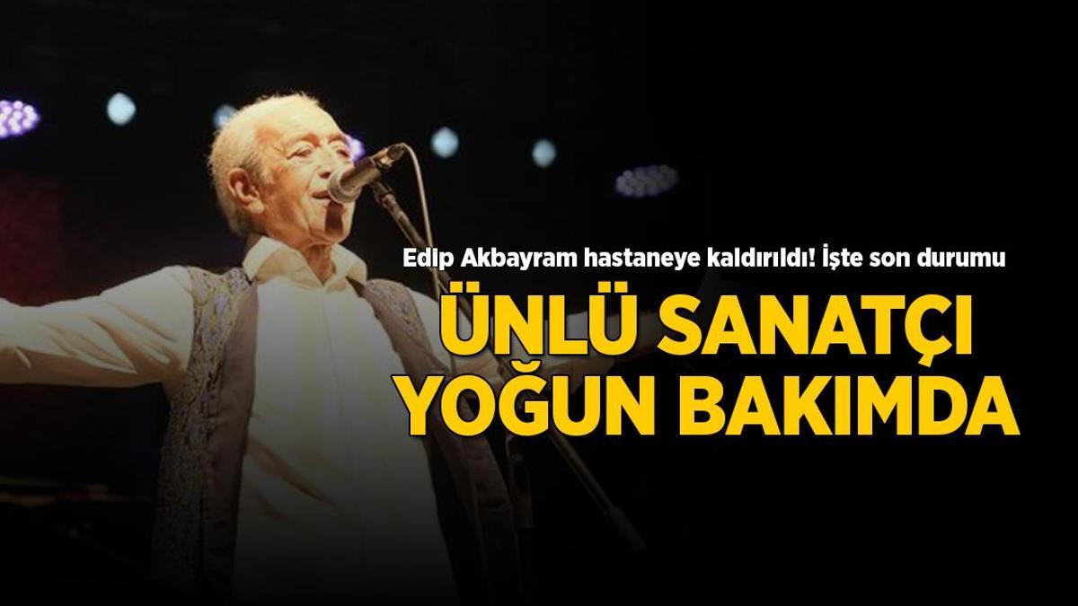 MAGAZİN HABERLERİ: Edip Akbayram ne oldu son durumu ne? İşte aileden ilk açıklama