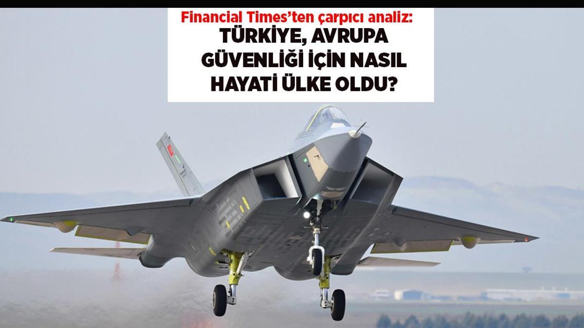 Son dakika! FT'den çarpıcı analiz: Türkiye Avrupa güvenliği için nasıl hayati bir ülke haline geldi?