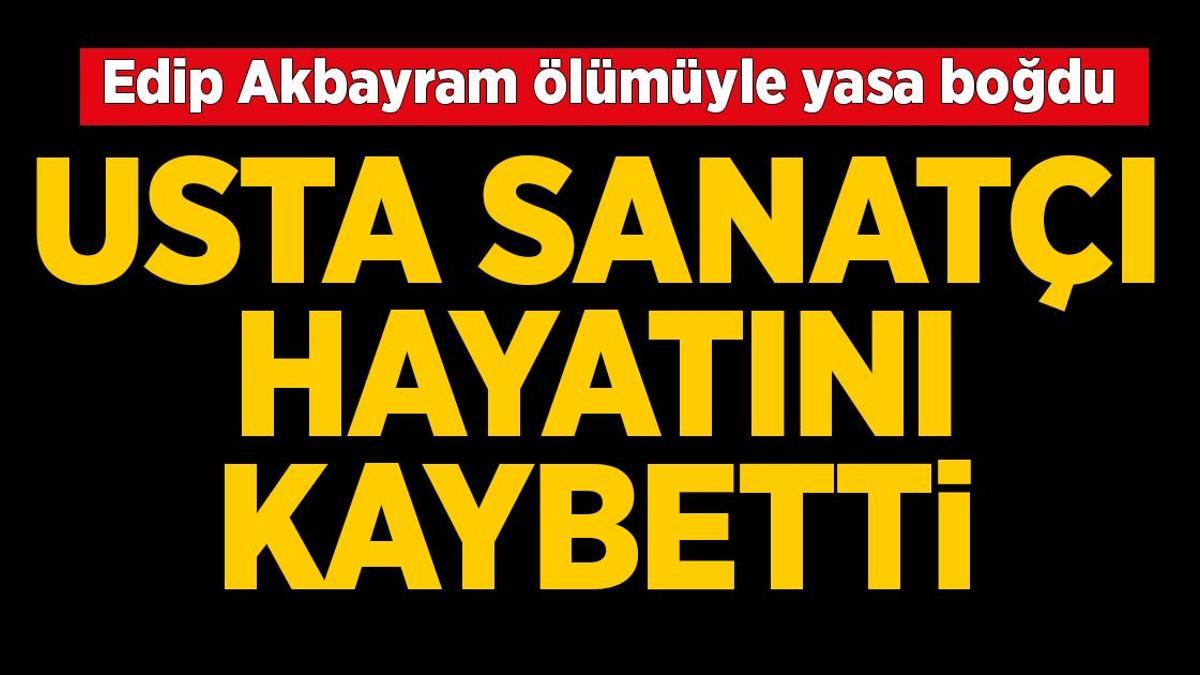 SON DAKİKA HABERİ:  Edip Akbayram 75 yaşında hayatını kaybetti! Edip Akbayram kimdir, Edip Akbayram neden öldü?