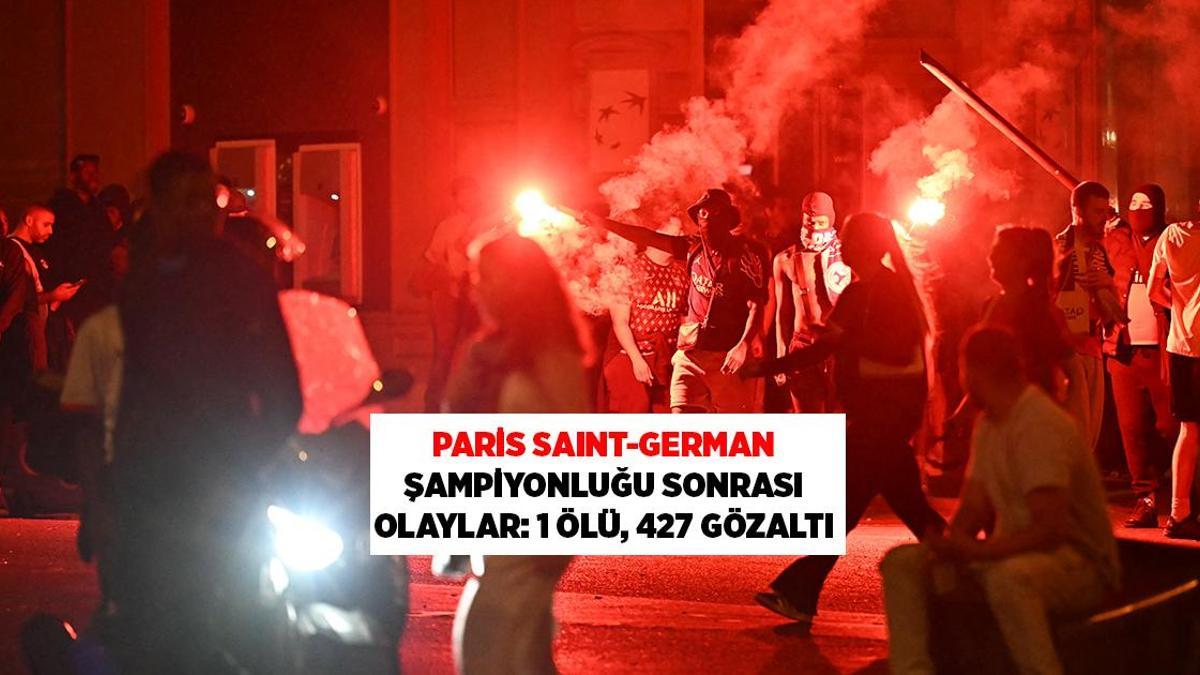 SON DAKİKA HABERLER: PARİS SAINT-GERMAIN ŞAMPİYONLUĞU SONRASI OLAYLAR: 1 ÖLÜ, YÜZLERCE GÖZALTI
