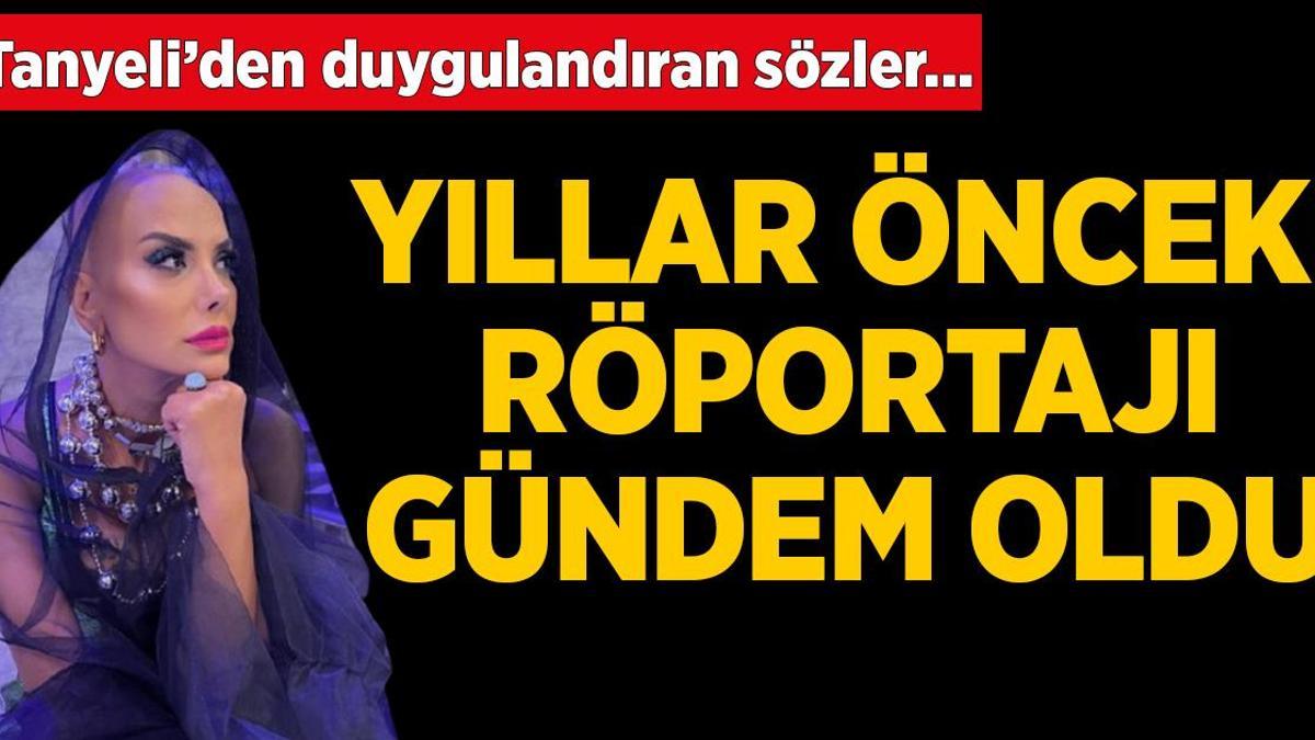 SON HABERLER: Tanyeli'nin yıllar önceki röportajı ortaya çıktı! 'Çocuk esirgemede büyümüş bir anneyim'