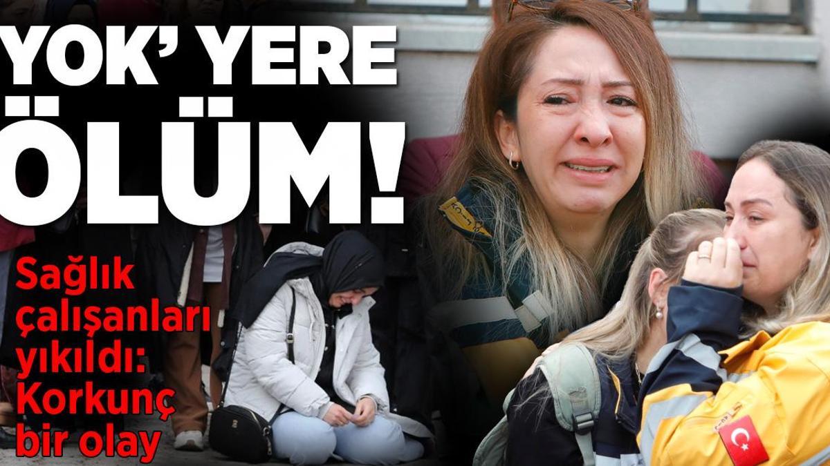 'Yok' yere ölüm! Sağlık çalışanları yıkıldı: Korkunç bir olay